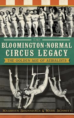 The Bloomington-Normal Circus Legacy: The Golden Age of Aerialists - Maureen Brunsdale