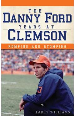 Coperta cărții 'The Danny Ford Years at Clemson: Romping and Stomping - Larry Williams'
