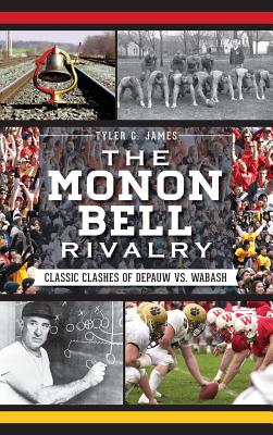 The Monon Bell Rivalry: Classic Clashes of Depauw vs. Wabash - Tyler G. James