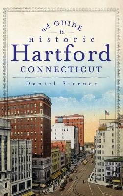 A Guide to Historic Hartford, Connecticut - Daniel Sterner