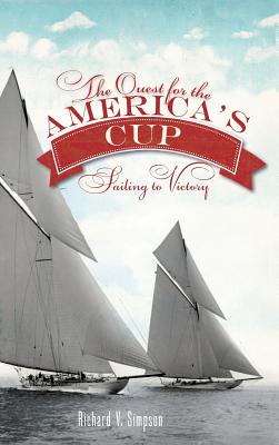 The Quest for the America's Cup: Sailing to Victory - Richard V. Simpson