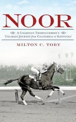 Noor: A Champion Thoroughbred's Unlikely Journey from California to Kentucky - Milton C. Toby
