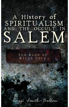 Coperta cărții 'A History of Spiritualism and the Occult in Salem: The Rise of Witch City - Maggi Smith-dalton'