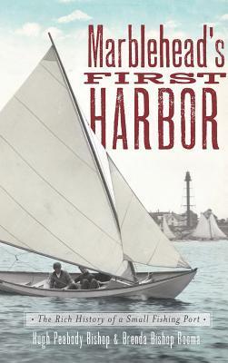 Marblehead's First Harbor: The Rich History of a Small Fishing Port - Hugh Peabody Bishop