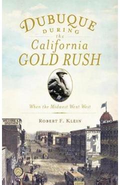 Coperta cărții 'Dubuque During the California Gold Rush: When the Midwest Went West - Robert F. Klein'