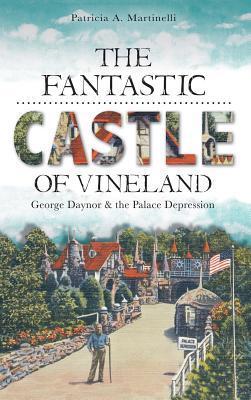 The Fantastic Castle of Vineland: George Daynor & the Palace Depression - Patricia A. Martinelli