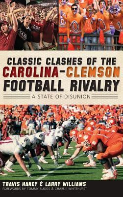 Classic Clashes of the Carolina-Clemson Football Rivalry: A State of Disunion - Travis Haney