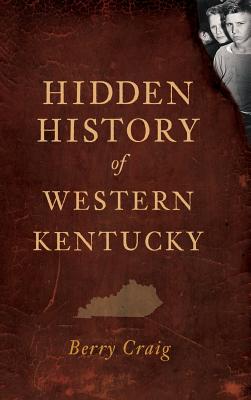 Hidden History of Western Kentucky - Berry Craig