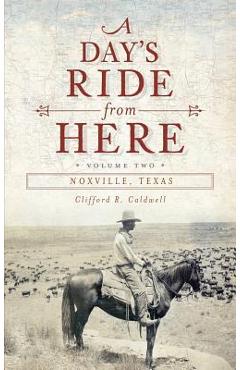 Coperta cărții 'A Day's Ride from Here Volume 2: Noxville, Texas - Clifford R. Caldwell'