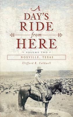 A Day's Ride from Here Volume 2: Noxville, Texas - Clifford R. Caldwell
