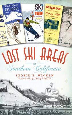 Lost Ski Areas of Southern California - Ingrid P. Wicken