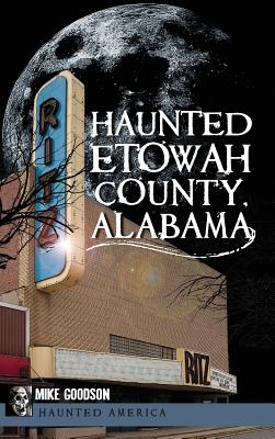 Haunted Etowah County, Alabama - Mike Goodson