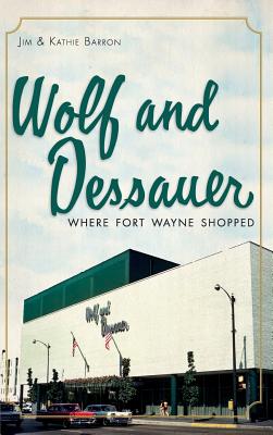 Wolf and Dessauer: Where Fort Wayne Shopped - Jim Barron