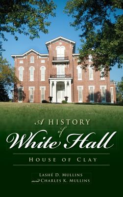 A History of White Hall: House of Clay - Lashe D. Mullins
