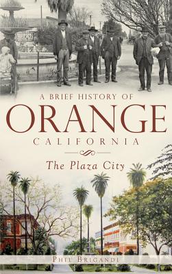 A Brief History of Orange, California: The Plaza City - Phil Brigandi