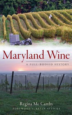 Maryland Wine: A Full-Bodied History - Regina Mccarthy