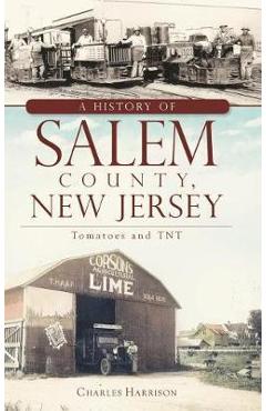 Coperta cărții 'A History of Salem County, New Jersey: Tomatoes and TNT - Charles Harrison'