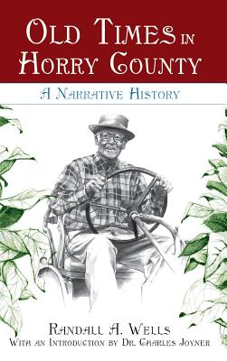 Old Times in Horry County: A Narrative History - Randall A. Wells