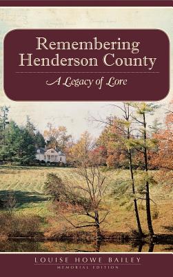 Remembering Henderson County: A Legacy of Lore - Louise Howe Bailey