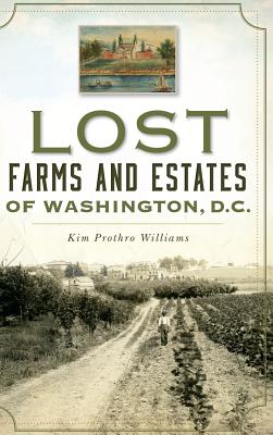 Lost Farms and Estates of Washington, D.C. - Kim Prothro Williams
