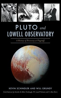 Pluto and Lowell Observatory: A History of Discovery at Flagstaff - Kevin Schindler