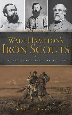 Wade Hampton's Iron Scouts: Confederate Special Forces - D. Michael Thomas