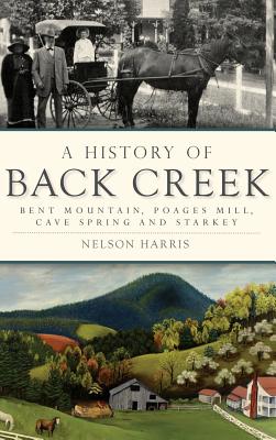 A History of Back Creek: Bent Mountain, Poages Mill, Cave Spring and Starkey - Nelson Harris