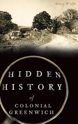Hidden History of Colonial Greenwich - Missy Wolfe