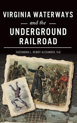 Virginia Waterways and the Underground Railroad - Cassandra L. Newby-alexander