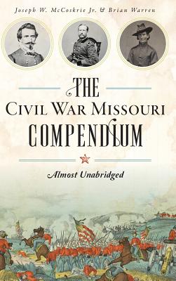 The Civil War Missouri Compendium: Almost Unabridged - Brian Warren