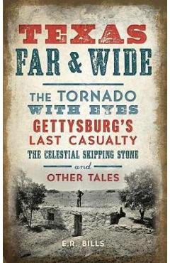 Coperta cărții 'Texas Far and Wide: The Tornado with Eyes, Gettysburg's Last Casualty, the Celestial Skipping Stone and Other Tales -'