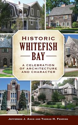 Historic Whitefish Bay: A Celebration of Architecture and Character - Thomas Fehring