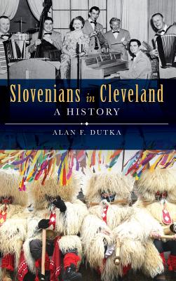 Slovenians in Cleveland: A History - Alan F. Dutka