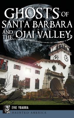 Ghosts of Santa Barbara and the Ojai Valley - Evie Ybarra