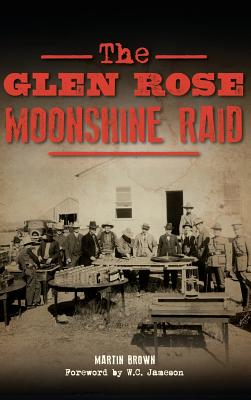 The Glen Rose Moonshine Raid - Martin Brown