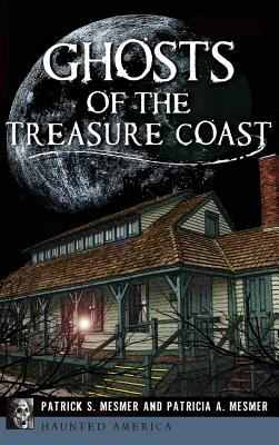 Ghosts of the Treasure Coast - Patrick S. Mesmer