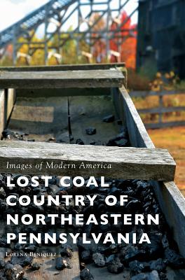 Lost Coal Country of Northeastern Pennsylvania - Lorena Beniquez