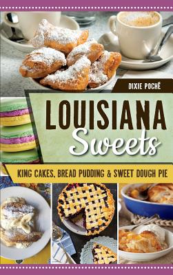 Louisiana Sweets: King Cakes, Bread Pudding & Sweet Dough Pie - Dixie Poche