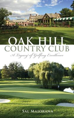 Oak Hill Country Club: A Legacy of Golfing Excellence - Sal Maiorana