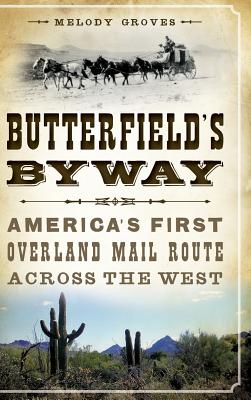 Butterfield's Byway: America's First Overland Mail Route Across the West - Melody Groves