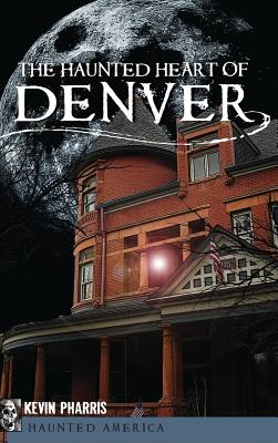 The Haunted Heart of Denver - Kevin Pharris