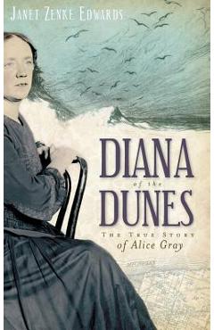 Coperta cărții 'Diana of the Dunes: The True Story of Alice Gray - Janet Zenke Edwards'