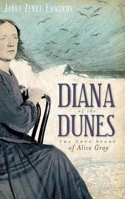 Diana of the Dunes: The True Story of Alice Gray - Janet Zenke Edwards
