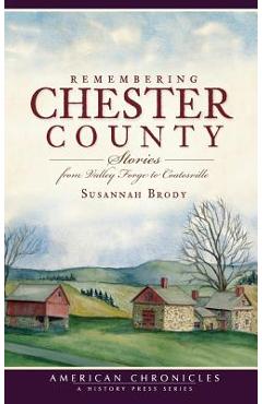 Coperta cărții 'Remembering Chester County: Stories from Valley Forge to Coatesville - Susannah Brody'