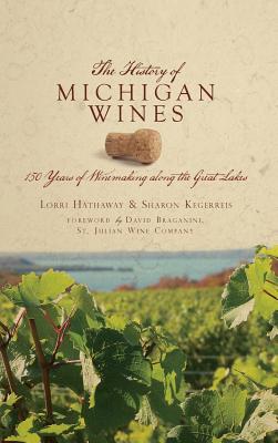 The History of Michigan Wines: 150 Years of Winemaking Along the Great Lakes - Sharon Kegerreis