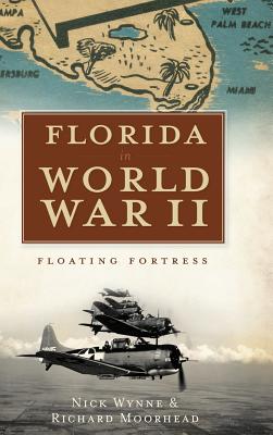 Florida in World War II: Floating Fortress - Nick Wynne