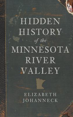 Hidden History of the Minnesota River Valley - Elizabeth Johanneck