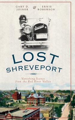 Lost Shreveport: Vanishing Scenes from the Red River Valley - Gary D. Joiner