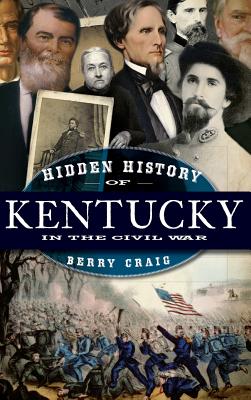 Hidden History of Kentucky in the Civil War - Berry Craig