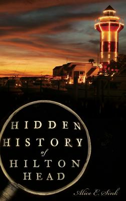 Hidden History of Hilton Head - Alice E. Sink